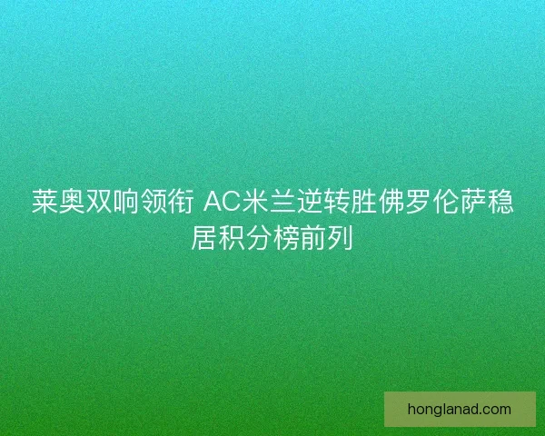 莱奥双响领衔 AC米兰逆转胜佛罗伦萨稳居积分榜前列