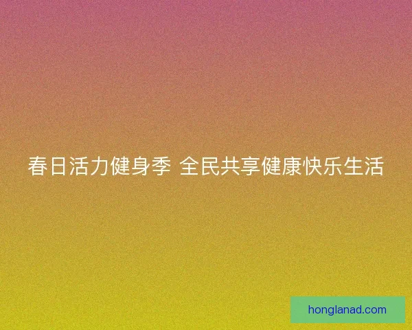 春日活力健身季 全民共享健康快乐生活